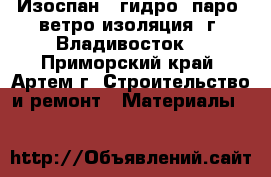 Изоспан - гидро, паро, ветро изоляция (г. Владивосток) - Приморский край, Артем г. Строительство и ремонт » Материалы   